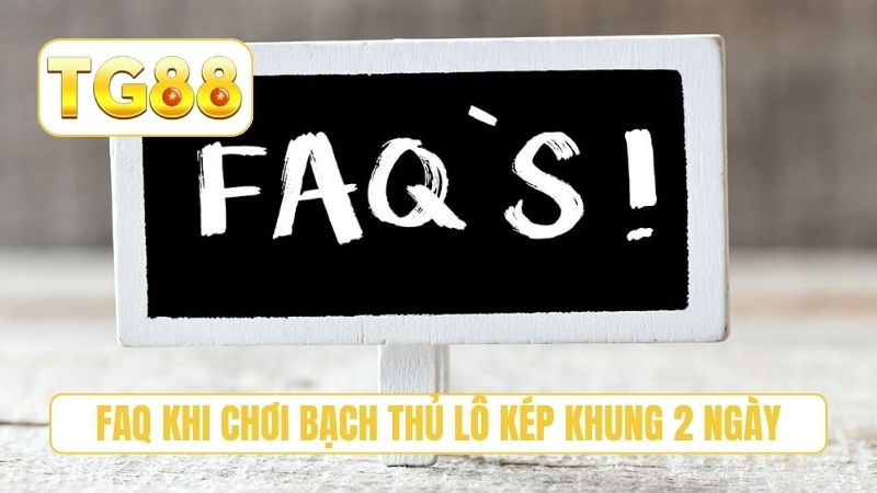 FAQ khi chơi bạch thủ lô kép khung 2 ngày